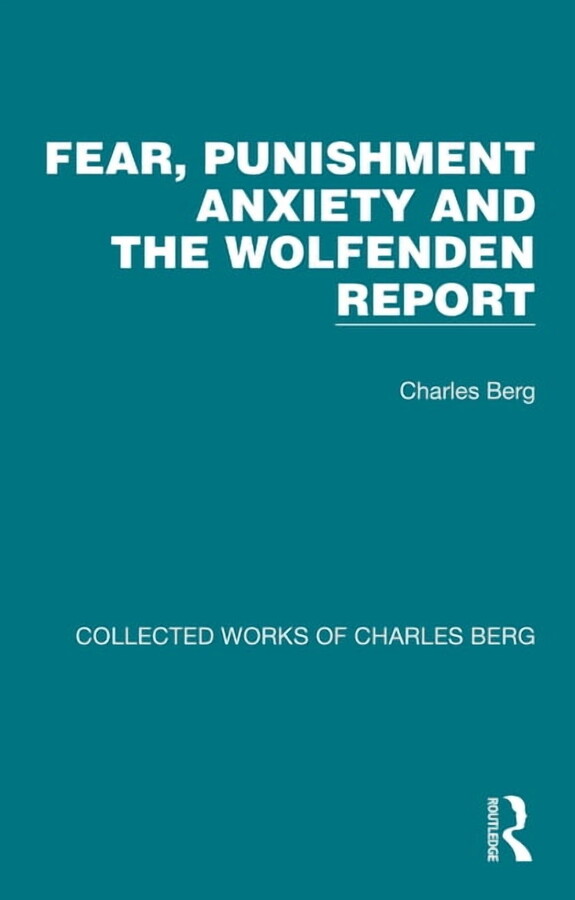 Collected Works of Charles Berg Fear, Punishment Anxiety and the Wolfenden Report, (Hardcover)