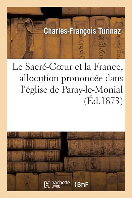 Histoire: Le Sacré-Coeur Et La France, Allocution Prononcée Dans l'Église de Paray-Le-Monial Le 24 Juin 1873: , Suivie Du Miserere de la France (Paperback)