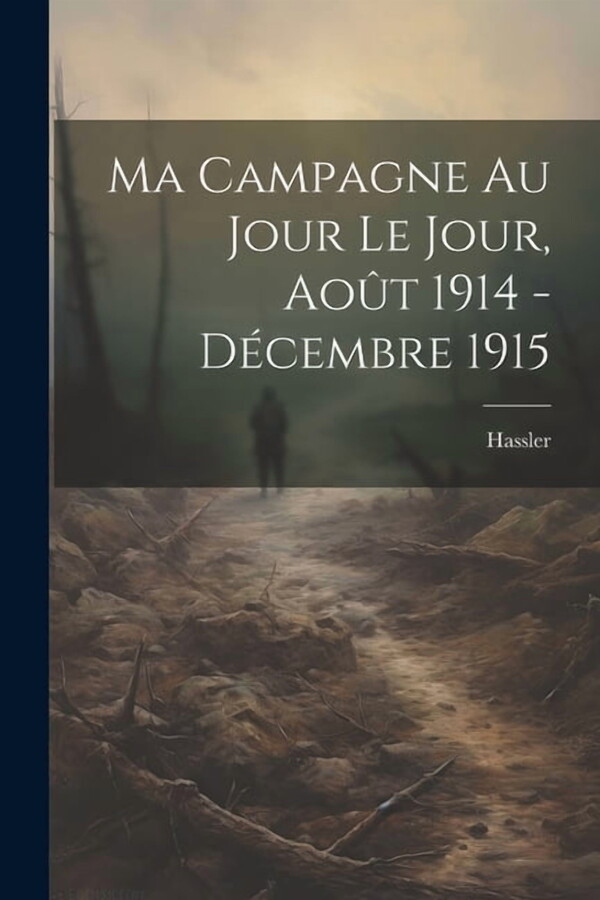 Ma Campagne au Jour le Jour, Août 1914 - Décembre 1915 (Paperback)