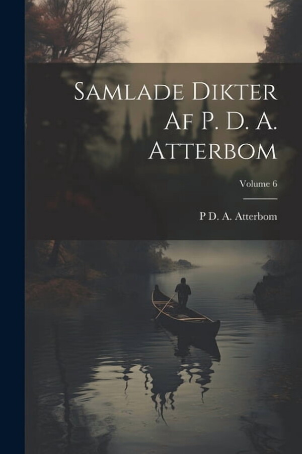 Samlade Dikter Af P. D. A. Atterbom; Volume 6, (Paperback)