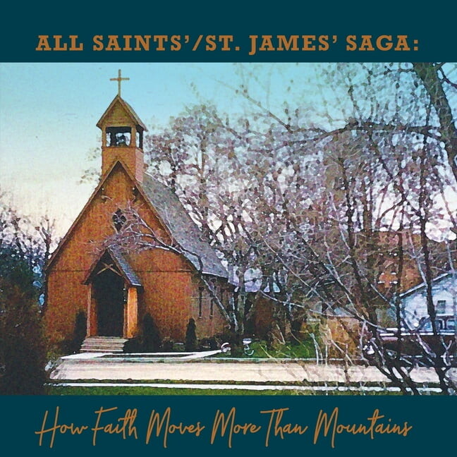 All Saints' / St. James' Saga: How Faith Moves More Than Mountains, (Paperback)