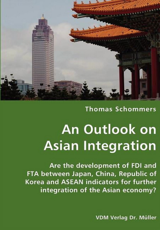 An Outlook on Asian Integration- Are the development of FDI and FTA between Japan, China, Republic of Korea and ASEAN indicators for further integration of the Asian economy? (Paperback)
