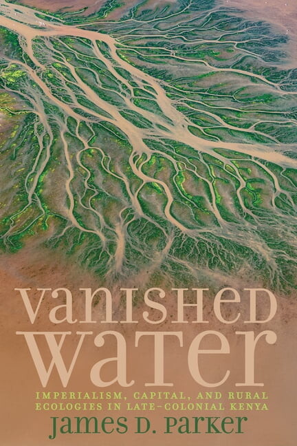 Carter G. Woodson Institute Vanished Water: Imperialism, Capital, and Rural Ecologies in Late-Colonial Kenya, (Paperback)