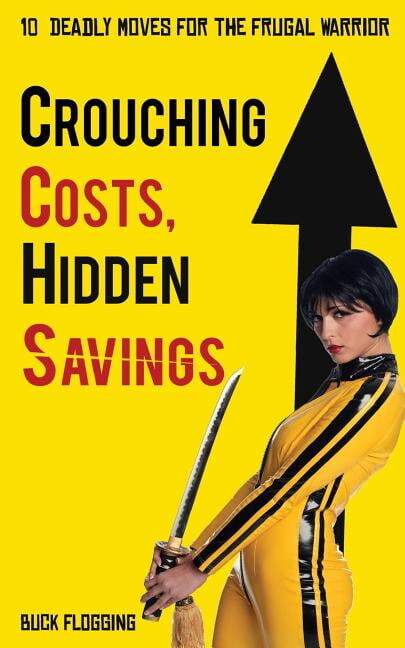 Crouching Costs, Hidden Savings : 10 Deadly Moves for the Frugal Warrior (Paperback)