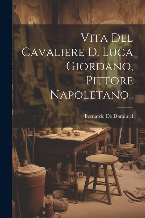 Vita Del Cavaliere D. Luca Giordano, Pittore Napoletano.. (Paperback)