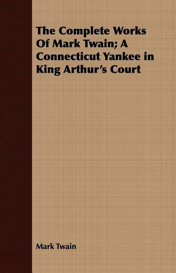 The Complete Works Of Mark Twain; A Connecticut Yankee in King Arthur's Court, (Paperback)