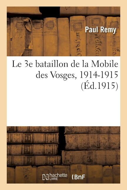 Le 3e Bataillon de la Mobile Des Vosges, 1914-1915 : La Guerre Au Jour Le Jour, 1870-1871. La Guerre Au Jour Le Jour, 1914-1915 (Paperback)