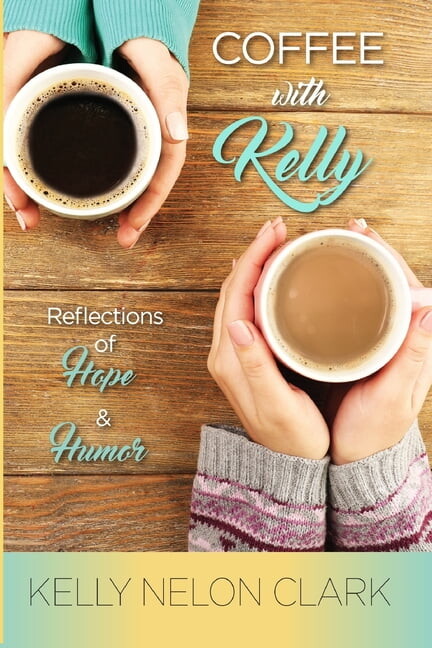 Coffee With Kelly: Reflections of Hope and Humor, (Paperback)