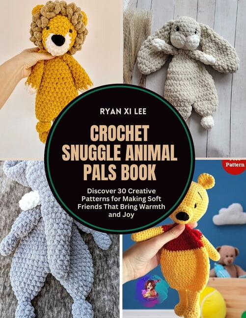Crochet Snuggle Animal Pals Book: Discover 30 Creative Patterns for Making Soft Friends That Bring Warmth and Joy, (Paperback)
