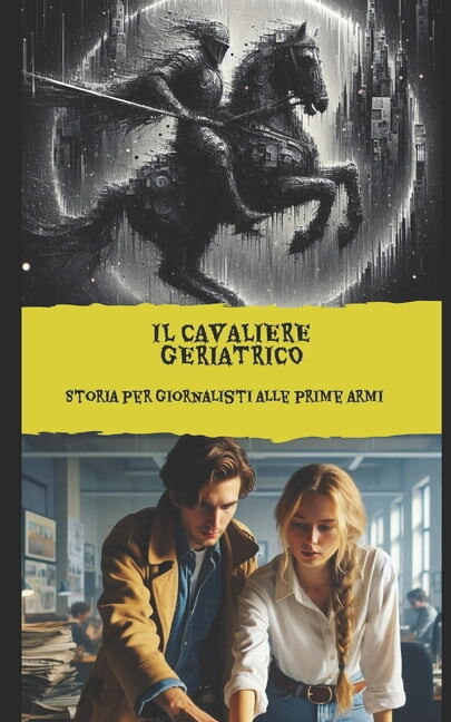 Il Cavaliere Geriatrico: Storia per giornalisti alle prime armi, (Paperback)