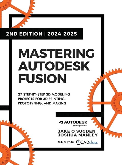 Mastering Autodesk Fusion 360 Edt.2 (2024-2025): 27 Step-By-Step Projects for Beginners in 3D Printing, Prototyping, and, (Hardcover)