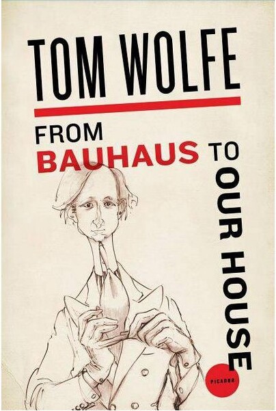 Picador USA From Bauhaus to Our House - by Tom Wolfe (Paperback)
