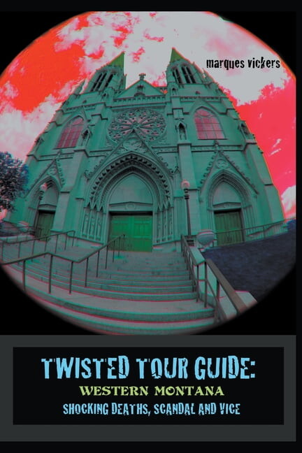 Twisted Tour Guide: Western Montana, Shocking Deaths, Scandals and Vice, (Paperback)