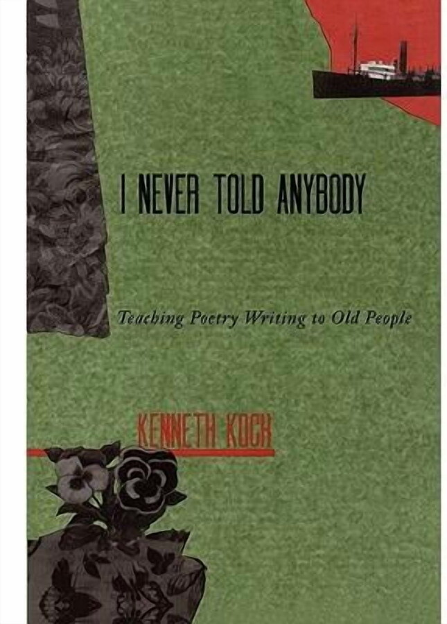 I Never Told Anybody: Teaching Poetry Writing to Old People (Paperback)