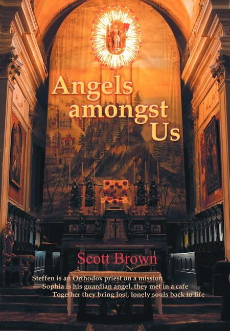 Angels Amongst Us: Steffen Is an Orthodox Priest on a Mission; Sophia Is His Guardian Angel, They Met in a Cafe; Togethe, (Hardcover)