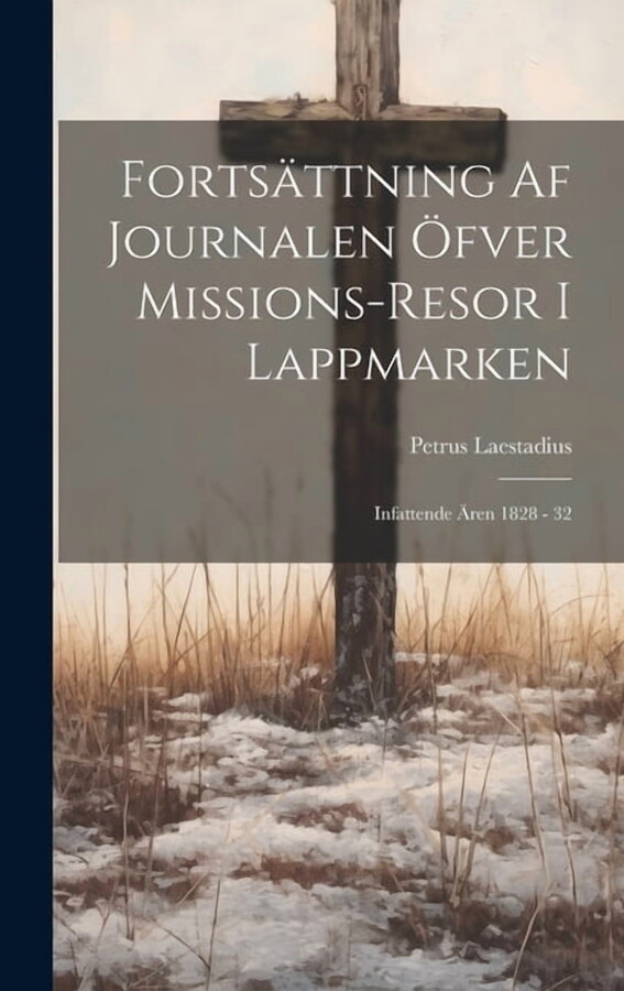 Fortsättning Af Journalen Öfver Missions-resor I Lappmarken : Infattende Ären 1828 - 32 (Hardcover)