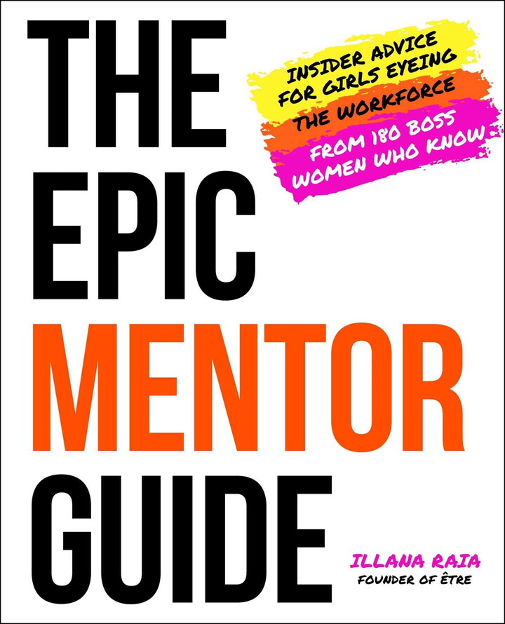 The Epic Mentor Guide : Insider Advice for Girls Eyeing the Workforce from 180 Boss Women Who Know (Hardcover)