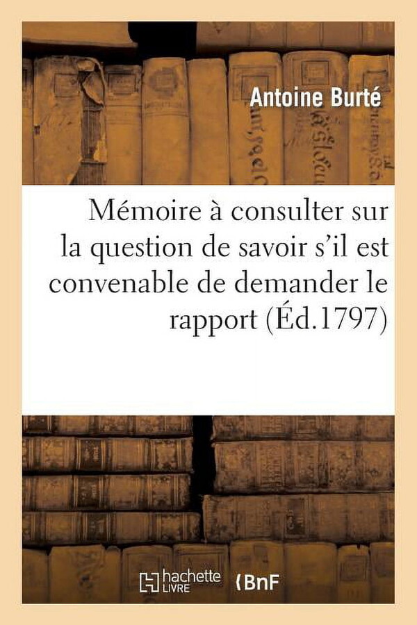 Histoire: Mémoire À Consulter Sur La Question de Savoir s'Il Est Convenable de Demander Le Rapport: de l'Article X Du Titre Ier de la Loi Du 22 Août 1790... (Paperback)