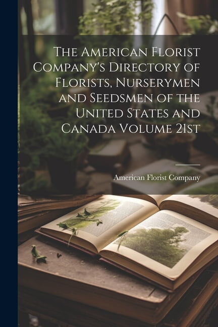 The American Florist Company's Directory of Florists, Nurserymen and Seedsmen of the United States and Canada Volume 21st; Edition 1913 (Paperback)