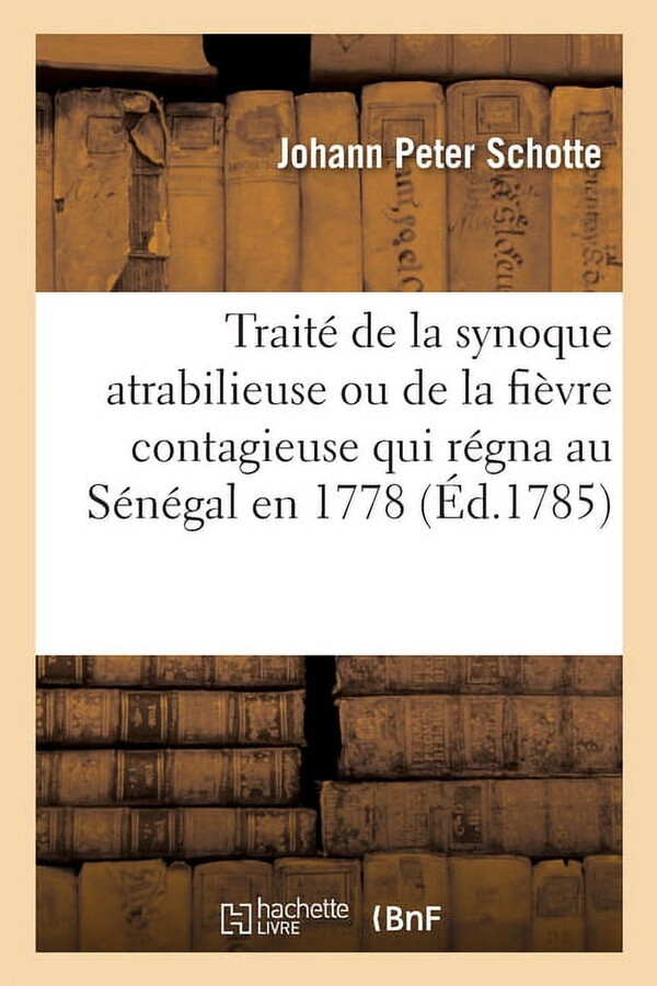 Traité de la Synoque Atrabilieuse Ou de la Fièvre Contagieuse Qui Régna Au Sénégal En 1778 : Et Qui Fut Mortelle À Beaucoup d'Européens Et À Un Grand Nombre de Naturels (Paperback)
