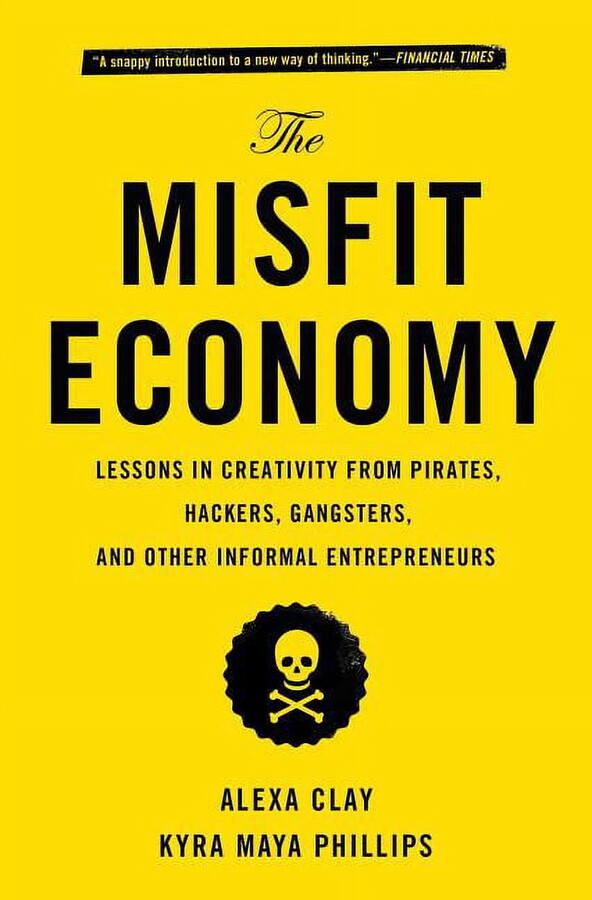The Misfit Economy: Lessons in Creativity from Pirates, Hackers, Gangsters and Other Informal Entrepreneurs, (Paperback)