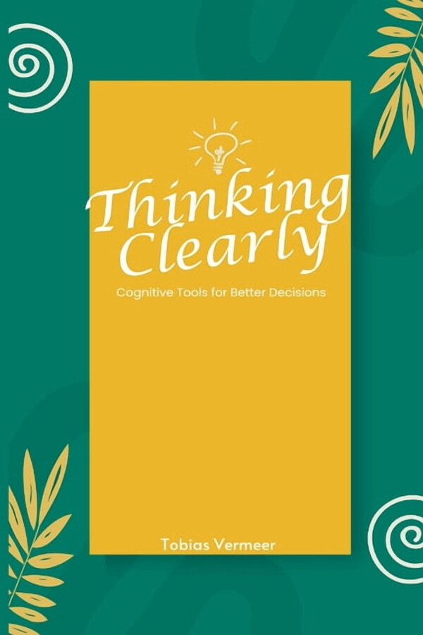 Thinking Clearly: Cognitive Tools for Better Decisions, (Paperback)