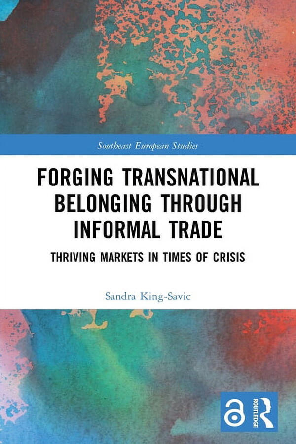 Southeast European Studies Forging Transnational Belonging through Informal Trade: Thriving Markets in Times of Crisis, (Paperback)