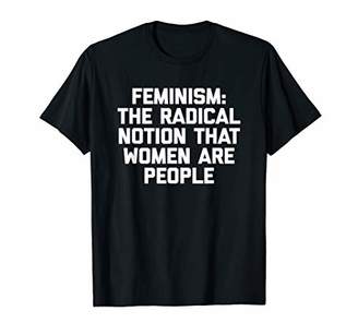 Feminism: The Radical Notion That Women Are People T-Shirt