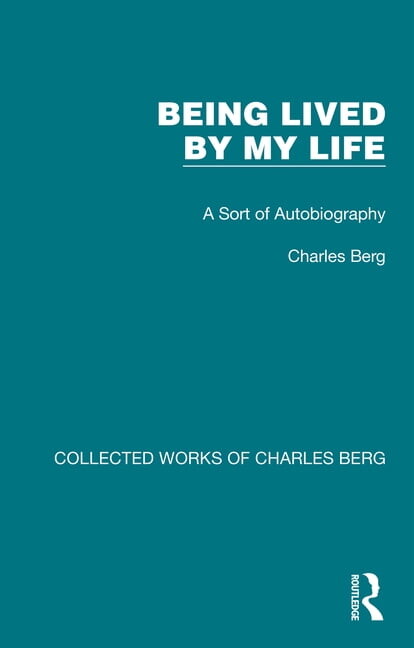 Collected Works of Charles Berg Being Lived by My Life: A Sort of Autobiography, (Paperback)