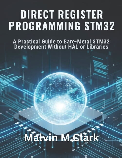 Direct Register Programming Stm32: A Practical Guide to Bare-Metal STM32 Development Without HAL or Libraries, (Paperback)