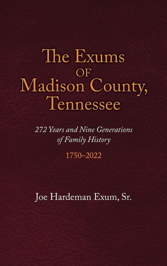 The Exums of Madison County, Tennessee : 272 Years and Nine Generations of Family History, 1750-2022 (Hardcover)