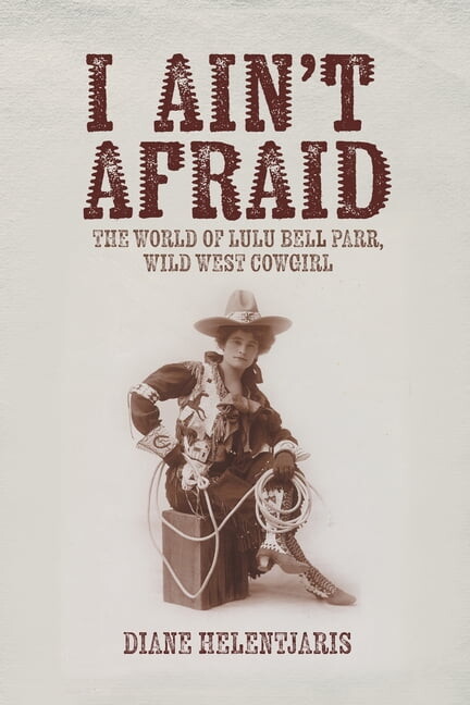 I Ain't Afraid: The World of Lulu Bell Parr, Wild West Cowgirl, (Paperback)
