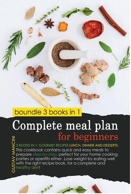 Gourmet Recipes for Beginners: Complete Meal Plan for Beginners: 3 BOOKS IN 1: gourmet recipes lunch, dinner and desserts. This cookbook contains quick and easy meals to prepare step-by-step, perfect
