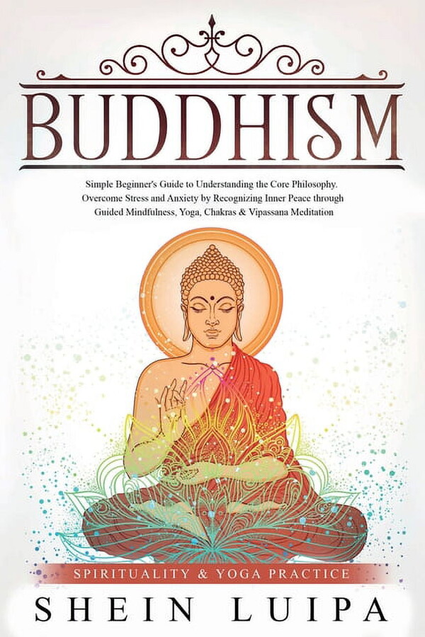Buddhism: Simple Beginner's Guide to Understanding the Core Philosophy. Overcome Stress and Anxiety by Recognizing , (Paperback)