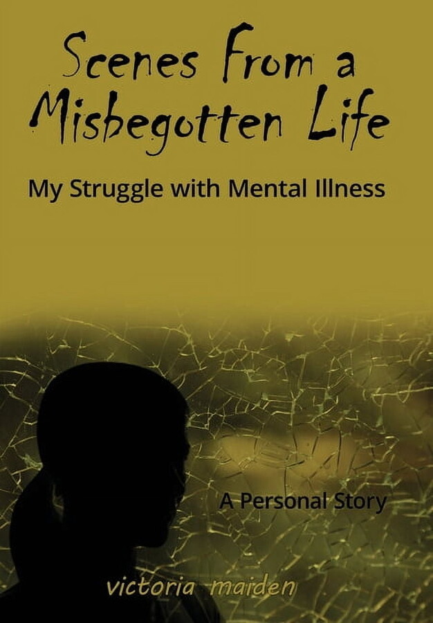 Scenes From a Misbegotten Life: My Struggle with Mental Illness, (Hardcover)