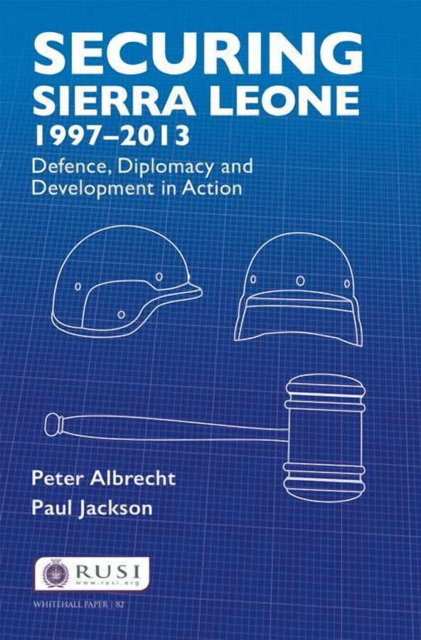 Whitehall Papers Securing Sierra Leone, 1997-2013: Defence, Diplomacy and Development in Action, (Paperback)