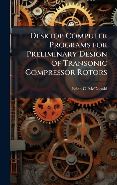 Desktop Computer Programs for Preliminary Design of Transonic Compressor Rotors, (Hardcover)