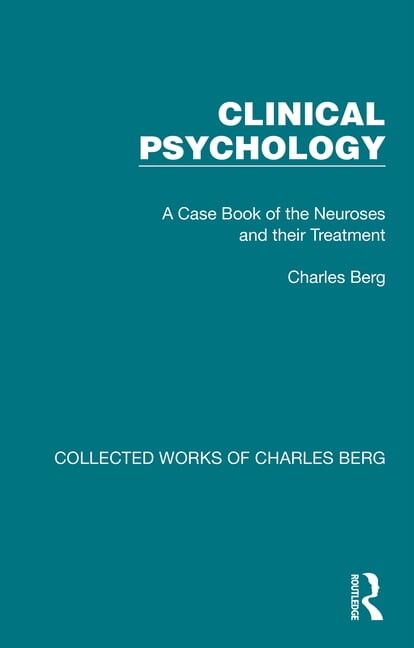 Collected Works of Charles Berg Clinical Psychology: A Case Book of the Neuroses and Their Treatment, (Paperback)