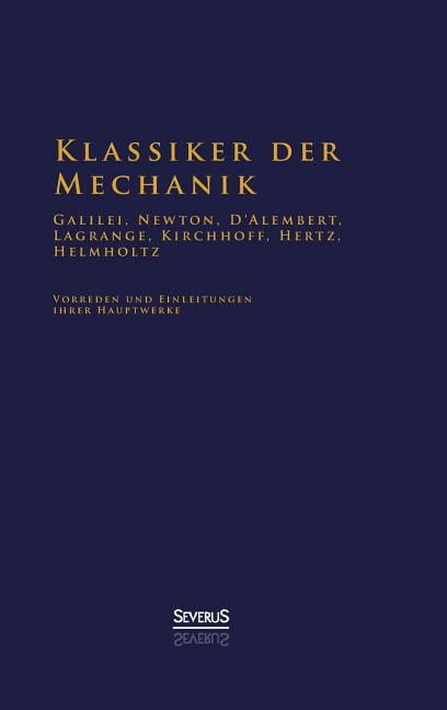 Klassiker der Mechanik - Galilei, Newton, D'Alembert, Lagrange, Kirchhoff, Hertz, Helmholtz: Vorreden und Einleitungen ihrer Hauptwerke (Hardcover)