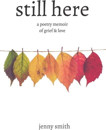 Still Here: A Poetry Memoir of Grief & Love, (Paperback)
