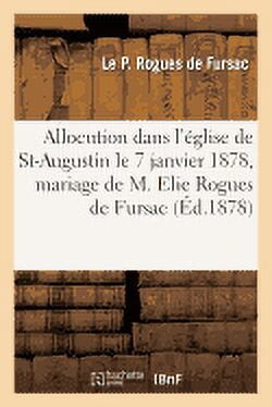Histoire: Allocution Prononcée À Paris, Dans l'Église de Saint-Augustin, Mariage, M. Elie Rogues de Fursac (Paperback)