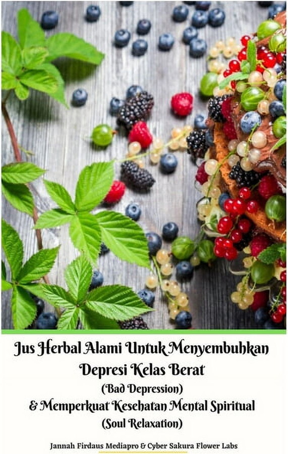 Jus Herbal Alami Untuk Menyembuhkan Depresi Kelas Berat (Bad Depression) & Memperkuat Kesehatan Mental Spiritual (Soul Relaxation) Versi Hardcover (Hardcover)