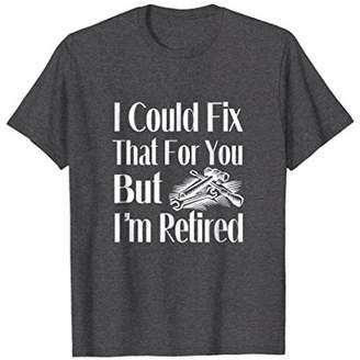 I Could Fix That For You But I'm Retired Mechanic Apparel