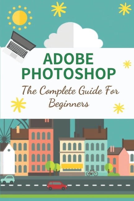 Adobe Photoshop: The Complete Guide For Beginners: How To Use Photoshop Pen Tool (Paperback) by Cecelia Wille