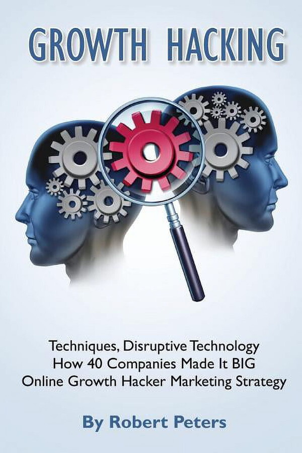 Growth Hacking Techniques, Disruptive Technology - How 40 Companies Made It Big (Paperback)