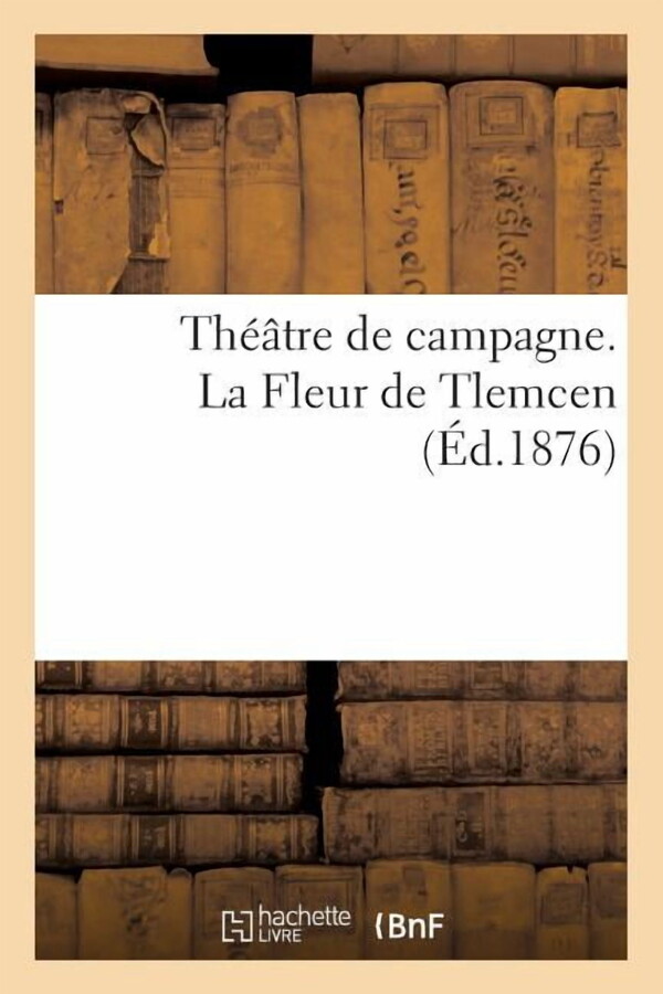 Litterature: Théâtre de Campagne. La Fleur de Tlemcen (Paperback)