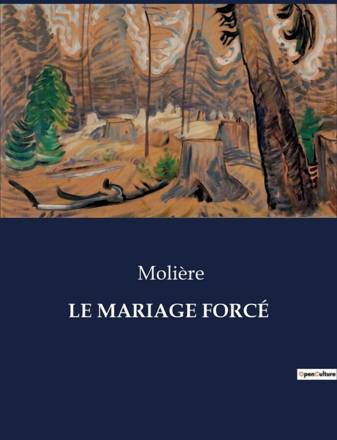Le Mariage ForcÃ©: Une comÃ©die satirique de MoliÃ¨re sur les pÃ©ripÃ©ties du mariage., (Paperback)