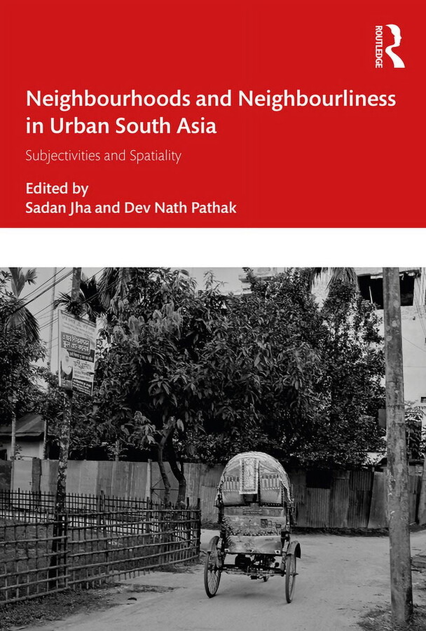 Neighbourhoods and Neighbourliness in Urban South Asia: Subjectivities and Spatiality, (Hardcover)