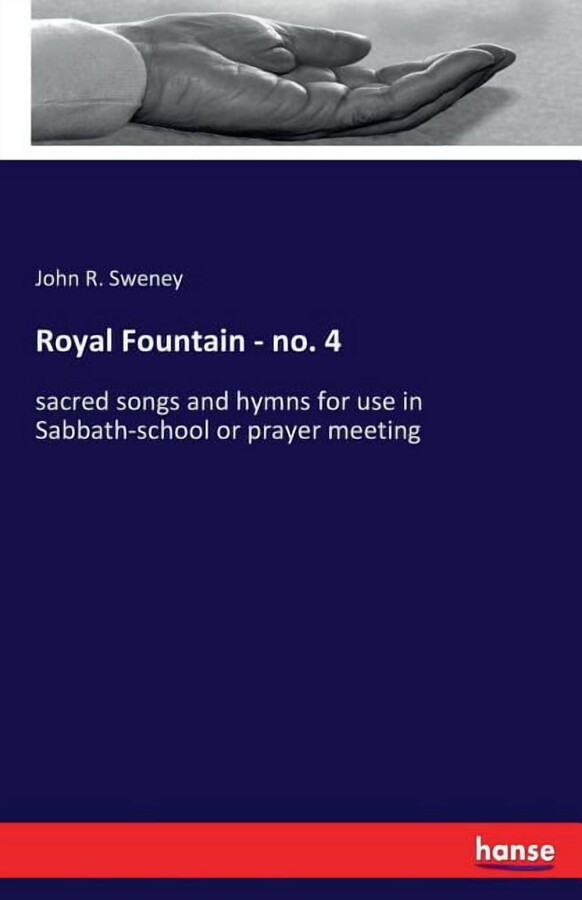Royal Fountain - no. 4: sacred songs and hymns for use in Sabbath-school or prayer meeting, (Paperback)