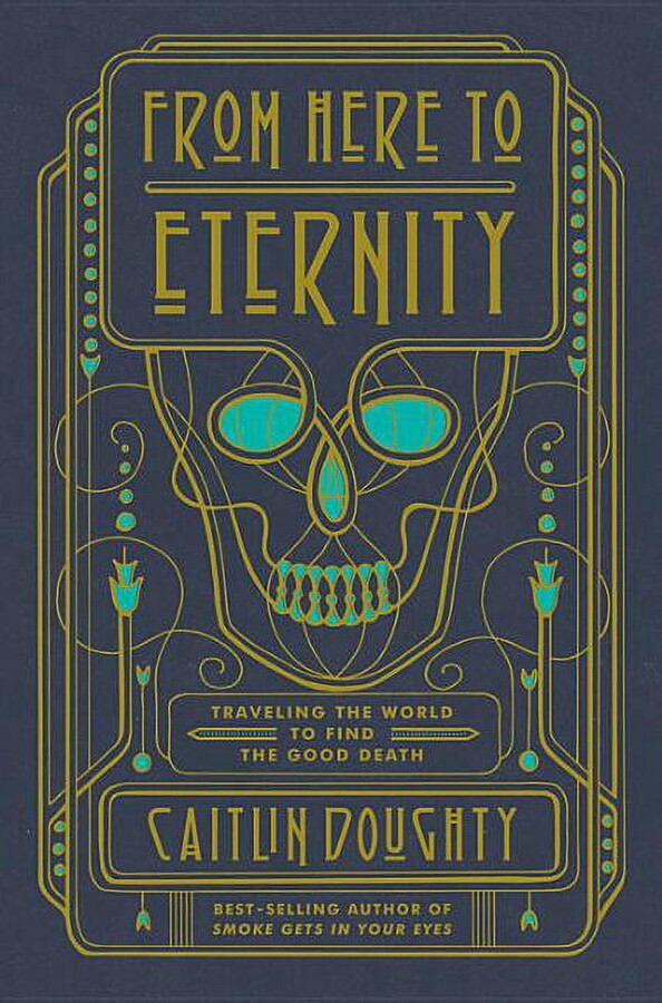 From Here to Eternity: Traveling the World to Find the Good Death, (Hardcover)
